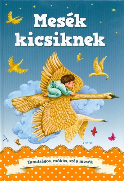 Mesék kicsiknek - Tanulságos, mókás, szép mesék