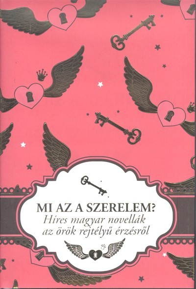 Mi az a szerelem? /Híres magyar novellák az örök rejtélyű érzésről