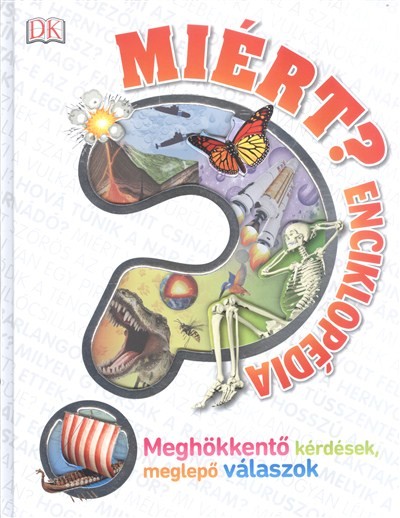 Miért? - Enciklopédia /Meghökkentő kérdések, meglepő válaszok