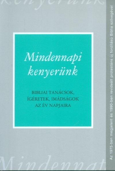 Mindennapi kenyerünk /Bibliai tanácsok, ígéretek, imádságok az év napjaira
