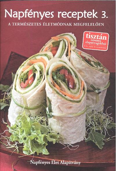 NAPFÉNYES RECEPTEK 3. /A TERMÉSZETES ÉLETMÓDNAK MEGFELELŐEN