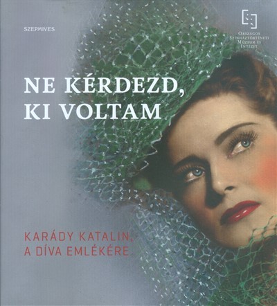 Ne kérdezd, ki voltam /Karády Katalin, a díva emlékére