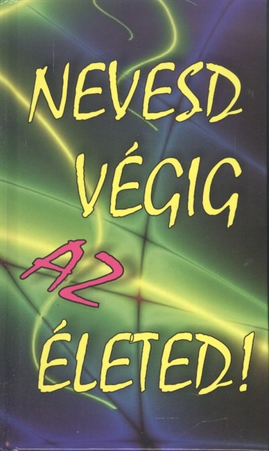 Nevesd végig az életed!