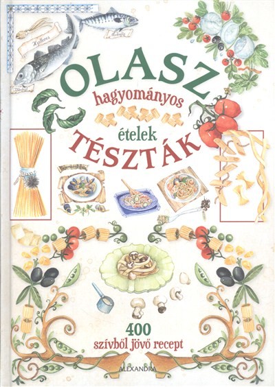 OLASZ TÉSZTÁK /HAGYOMÁNYOS ÉTELEK - 400 SZÍVBŐL JÖVŐ RECEPT
