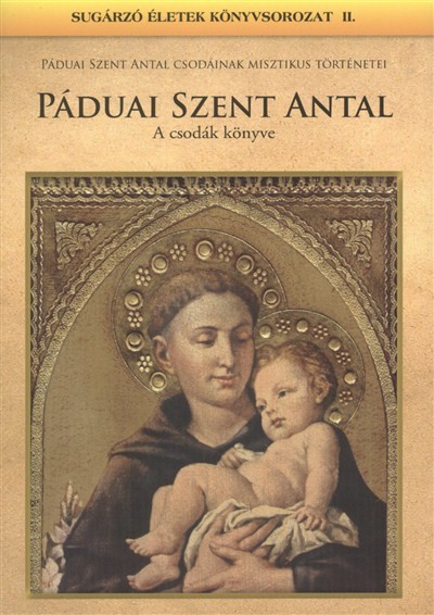 PÁDUAI SZENT ANTAL - A CSODÁK KÖNYVE /SUGÁRZÓ ÉLETEK II.