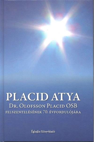 PLACID ATYA /DR. OLOFSSON PLACID OSB FELSZENTELÉSÉNEK 70. ÉVFORDULÓJÁRA
