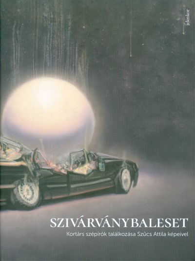 SZIVÁRVÁNYBALESET /KORTÁRS SZÉPÍRÓK TALÁLKOZÁSA SZŰCS ATTILA KÉPEIVEL