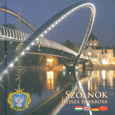 SZOLNOK - A TISZA FŐVÁROSA /MAGYARORSZÁG KINCSESTÁRA...