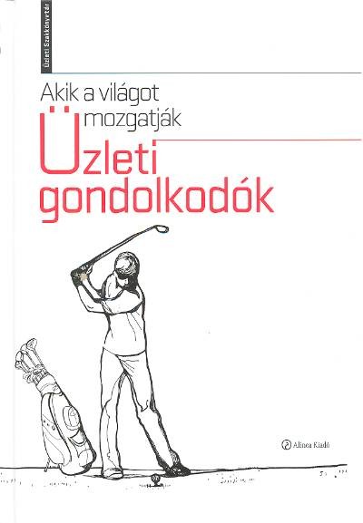 ÜZLETI GONDOLKODÓK /AKIK A VILÁGOT MOZGATJÁK