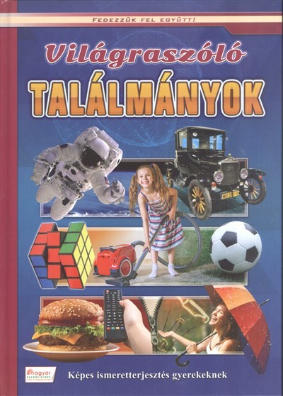 Világraszóló találmányok - Képes ismeretterjesztés gyerekeknek /Fedezzük fel együtt!.