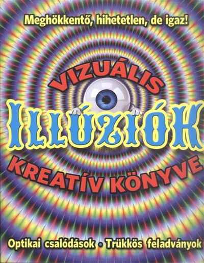Vizuális illúziók kreatív könyve /Optikai csalódások, trükkös feladványok