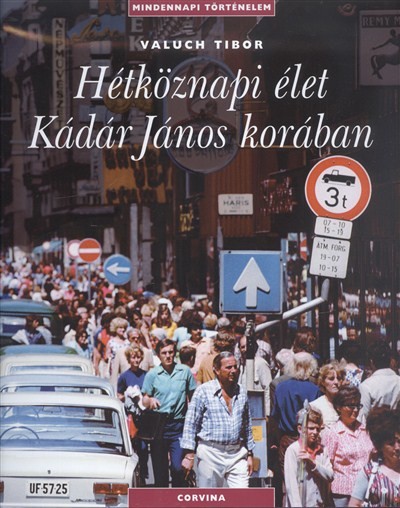 HÉTKÖZNAPI ÉLET KÁDÁR JÁNOS KORÁBAN /MINDENNAPI TÖRTÉNELEM
