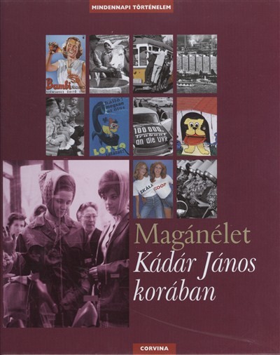 MAGÁNÉLET KÁDÁR JÁNOS KORÁBAN /MINDENNAPI TÖRTÉNELEM