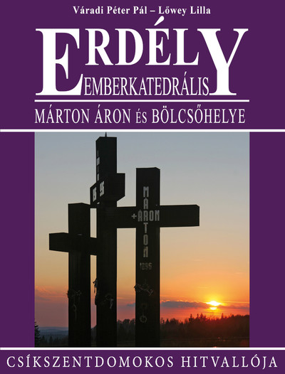 Erdély - Emberkatedrális - Márton Áron és bölcsőhelye - Csíkszentdomokos hitvallója