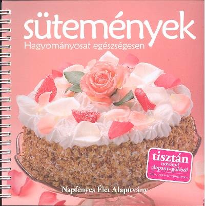 SÜTEMÉNYEK - HAGYOMÁNYOSAT EGÉSZSÉGESEN /TISZTÁN NÖVÉNYI ALAPANYAGOKBÓL
