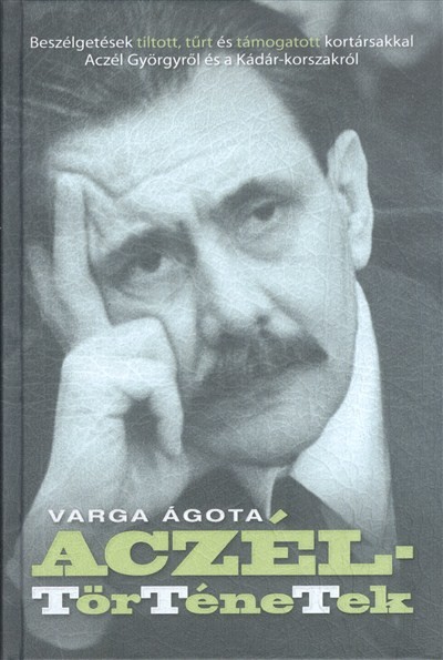 Aczél-történetek /Beszélgetések tiltott, tűrt és támogatott kortársakkal Aczél Györgyről