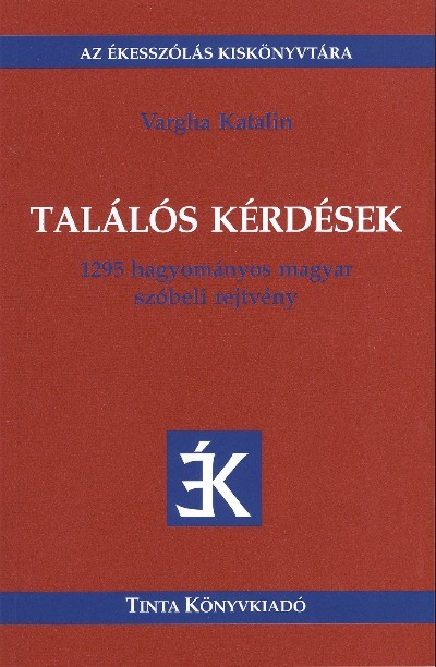 Találós kérdések - 1295 hagyományos magyar szóbeli rejtvény /Az ékesszólás kiskönyvtára 12.