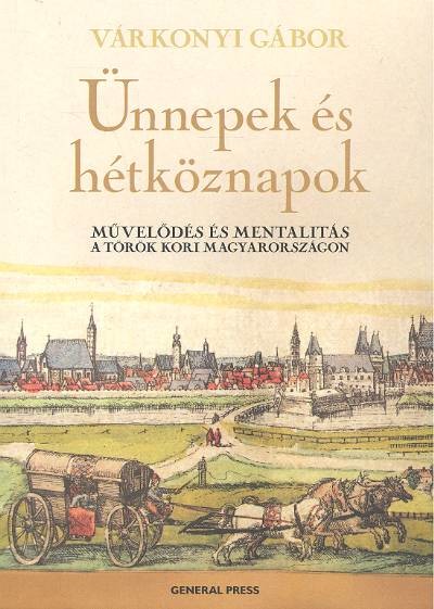 ÜNNEPEK ÉS HÉTKÖZNAPOK /MŰVELŐDÉS ÉS MENTALITÁS A TÖRÖK KORI MAGYARORSZÁGON