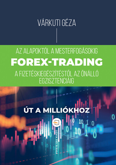 Forex-trading - Az alapoktól a mesterfokig, fizetéskiegészítéstől az önálló egzisztenciáig (4. kiadás)