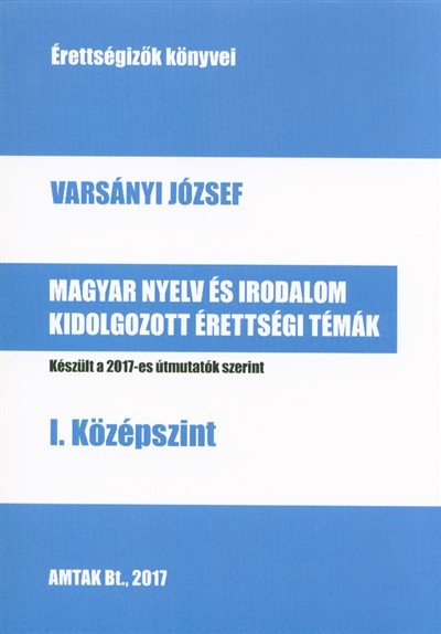 Magyar nyelv és irodalom kidolgozott érettségi témák - I. középszint /Érettségizők könyvei 2017.