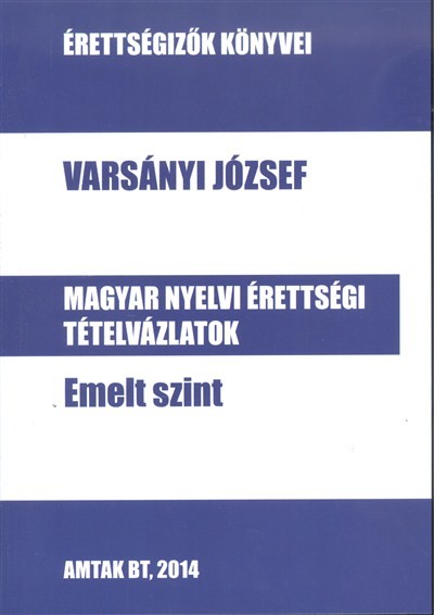 MAGYAR NYELVI ÉRETTSÉGI TÉTELVÁZLATOK - EMELT SZINT /ÉRETTSÉGIZŐK KÖNYVEI