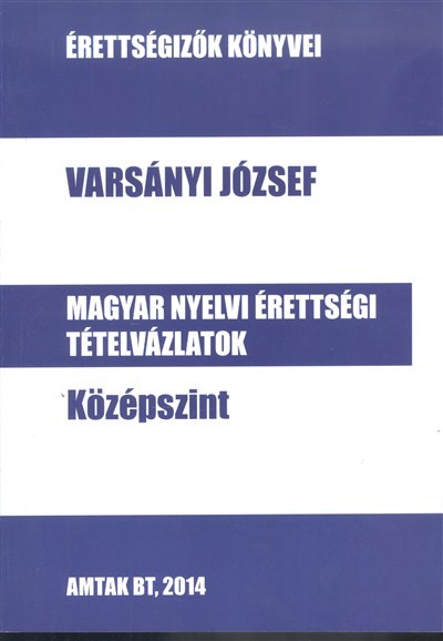 MAGYAR NYELVI ÉRETTSÉGI TÉTELVÁZLATOK - KÖZÉPSZINT /ÉRETTSÉGIZŐK KÖNYVEI