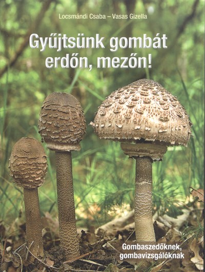 Gyűjtsünk gombát, erdőn, mezőn! /Gombaszedőknek, gombavizsgálóknak