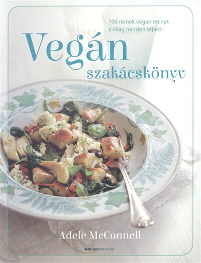VEGÁN SZAKÁCSKÖNYV /100 REMEK VEGÁN RECEPT A VILÁG MINDEN TÁJÁRÓL