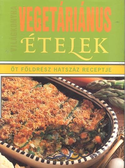 VEGETÁRIÁNUS ÉTELEK /ÖT FÖLDRÉSZ HATSZÁZ RECEPTJE