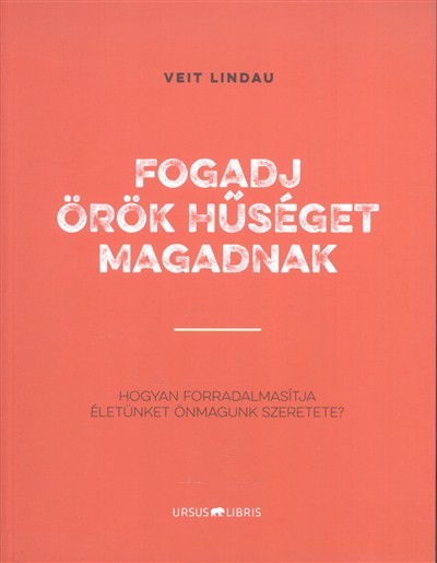 Fogadj örök hűséget magadnak /Hogyan forradalmasította életünket önmagunk szeretete?