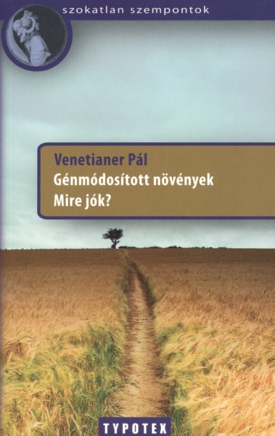 GÉNMÓDOSÍTOTT NÖVÉNYEK - MIRE JÓK? /SZOKATLAN SZEMPONTOK