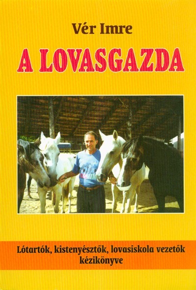 A LOVASGAZDA /LÓTARTÓK, KISTENYÉSZTŐK, LOVASISKOLA VEZETŐK KÉZIKÖNYVE