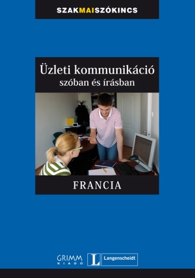 ÜZLETI KOMMUNIKÁCIÓ SZÓBAN ÉS ÍRÁSBAN - FRANCIA /SZAKMAI SZÓKINCS