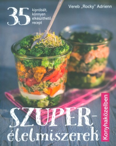Szuper-élelmiszerek /Konyhaközelben /35 kipróbált, könnyen elkészíthető recept