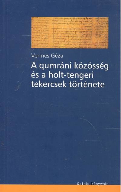 A QUMRÁNI KÖZÖSSÉG ÉS A HOLT-TENGERI TEKERCSEK TÖRTÉNETE