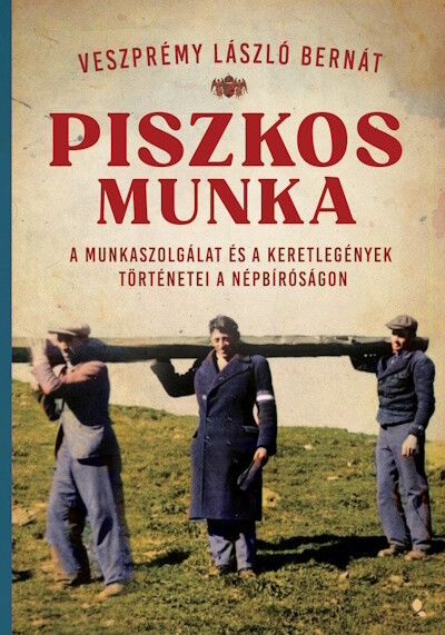 Piszkos munka - A munkaszolgálat és a keretlegények történetei a népbíróságon - Modern magyar történelem