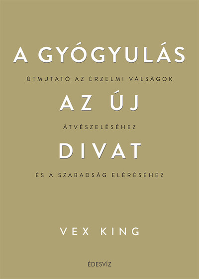 A gyógyulás az új divat - Útmutató az érzelmi válságok átvészeléséhez és a szabadság eléréséhez