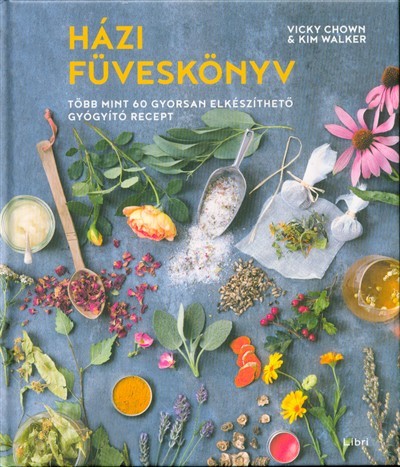 Házi füveskönyv /Több mint 60 gyorsan elkészíthető gyógyító recept