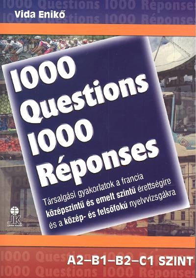 1000 KÉRDÉS 1000 VÁLASZ /FRANCIA TÁRSALGÁSI GYAK. KÖZÉP- ÉS EMELT SZ. /LX-0118