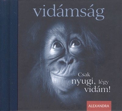 VIDÁMSÁG - CSAK NYUGI, LÉGY VIDÁM!