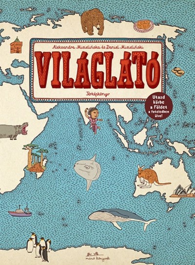 VILÁGLÁTÓ - TÉRKÉPKÖNYV /UTAZD KÖRBE A FÖLDET A FOTELEDBEN ÜLVE!
