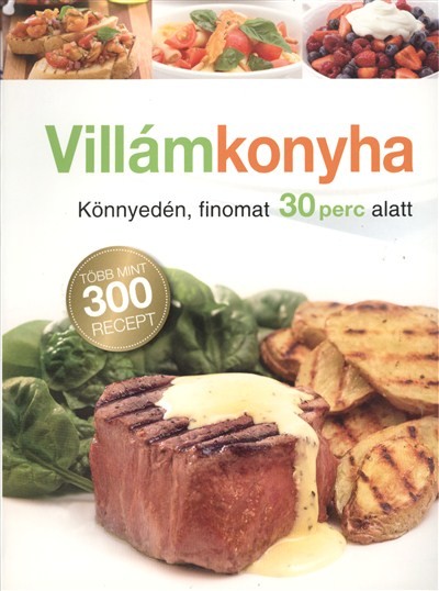 VILLÁMKONYHA - KÖNNYEDÉN, FINOMAT 30 PERC ALATT /TÖBB MINT 300 RECEPT