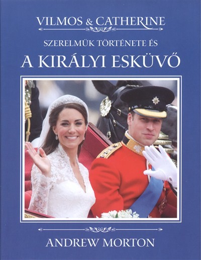 VILMOS & CATHERINE - SZERELMÜK TÖRTÉNETE ÉS A KIRÁLYI ESKÜVŐ