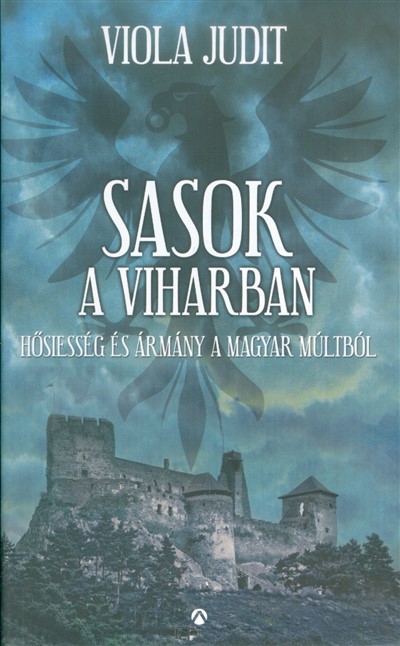 Sasok a viharban - Hősiesség és ármány a magyar múltból