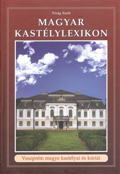 MAGYAR KASTÉLYLEXIKON 11. /VESZPRÉM MEGYE KASTÉLYAI ÉS KÚRIÁI