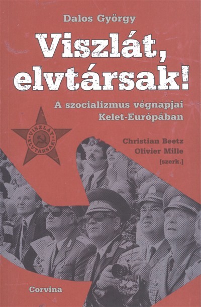 VISZLÁT ELVTÁRSAK! /A SZOCIALIZMUS VÉGNAPJAI KELET-EURÓPÁBAN