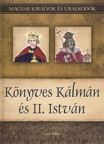 KÖNYVES KÁLMÁN ÉS II. ISTVÁN /MAGYAR KIRÁLYOK ÉS URALKODÓK 5.