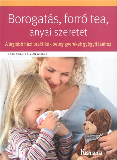 Borogatás, forró tea, anyai szeretet /A legjobb házi praktikák beteg gyerekek gyógyításához