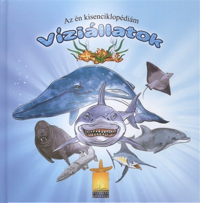 VÍZIÁLLATOK /AZ ÉN KISENCIKLOPÉDIÁM