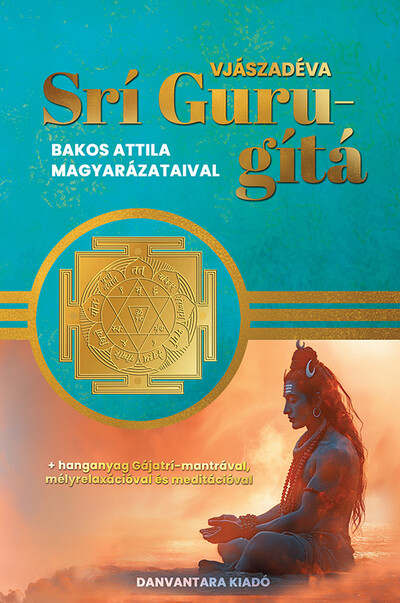 Srí Guru-gítá - Bakos Attila magyarázataival